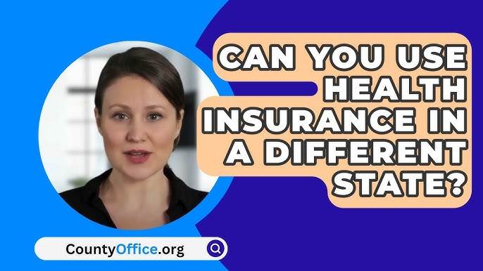 Can You Use Health Insurance in a Different State? Essential Guide